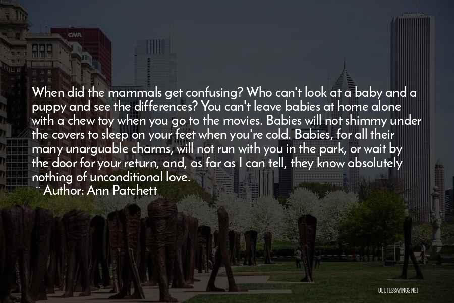 Ann Patchett Quotes: When Did The Mammals Get Confusing? Who Can't Look At A Baby And A Puppy And See The Differences? You