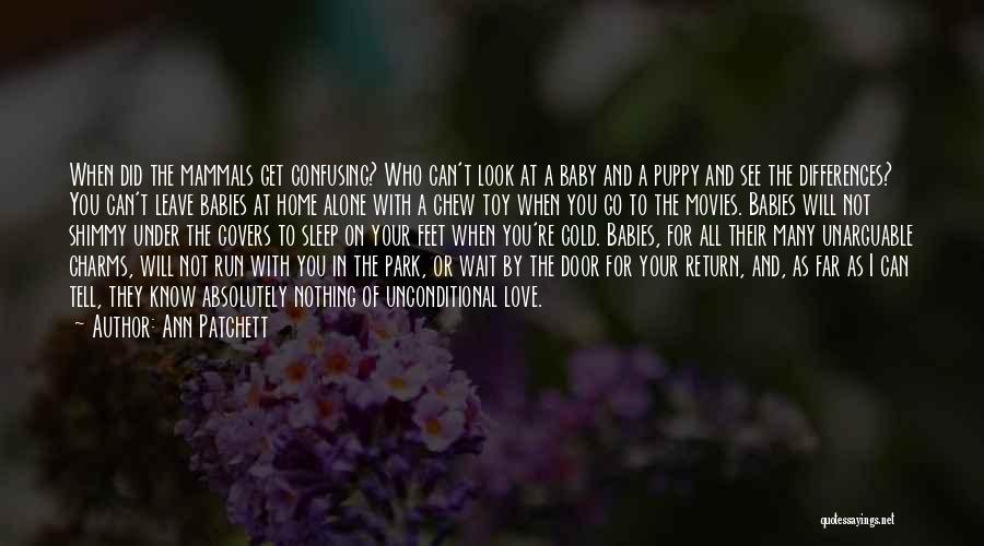 Ann Patchett Quotes: When Did The Mammals Get Confusing? Who Can't Look At A Baby And A Puppy And See The Differences? You