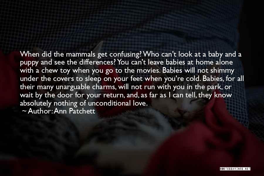 Ann Patchett Quotes: When Did The Mammals Get Confusing? Who Can't Look At A Baby And A Puppy And See The Differences? You