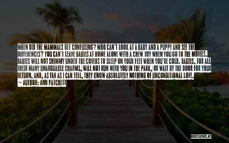 Ann Patchett Quotes: When Did The Mammals Get Confusing? Who Can't Look At A Baby And A Puppy And See The Differences? You