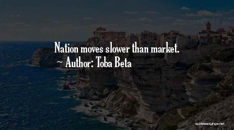 Toba Beta Quotes: Nation Moves Slower Than Market.