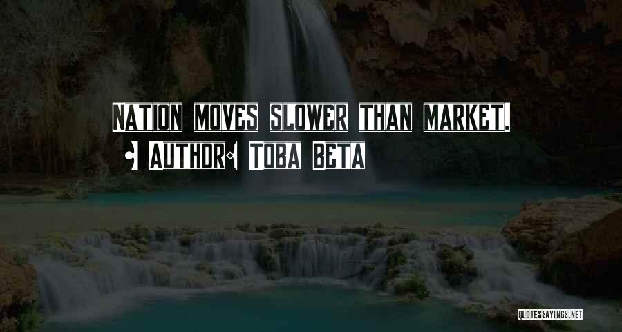 Toba Beta Quotes: Nation Moves Slower Than Market.