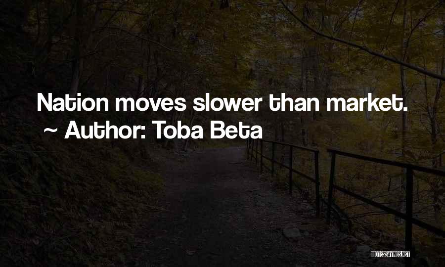 Toba Beta Quotes: Nation Moves Slower Than Market.