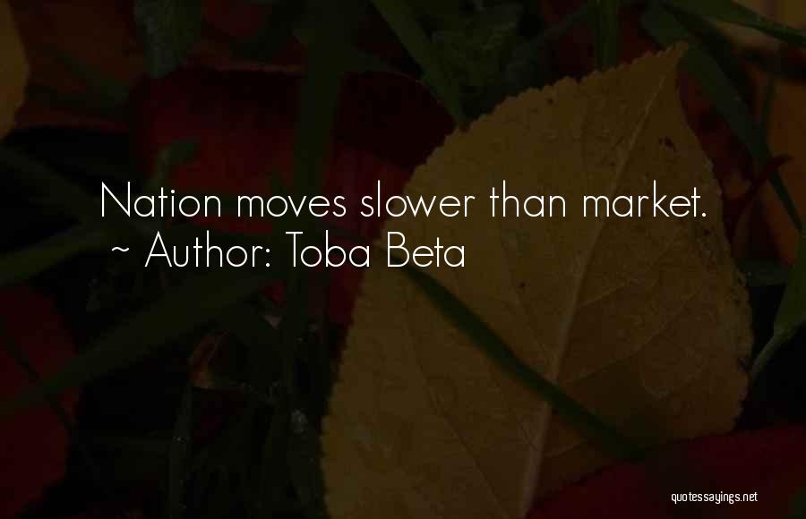 Toba Beta Quotes: Nation Moves Slower Than Market.