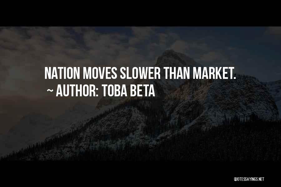 Toba Beta Quotes: Nation Moves Slower Than Market.