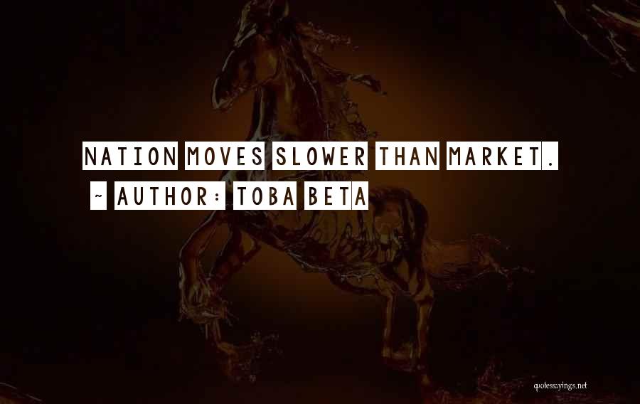 Toba Beta Quotes: Nation Moves Slower Than Market.