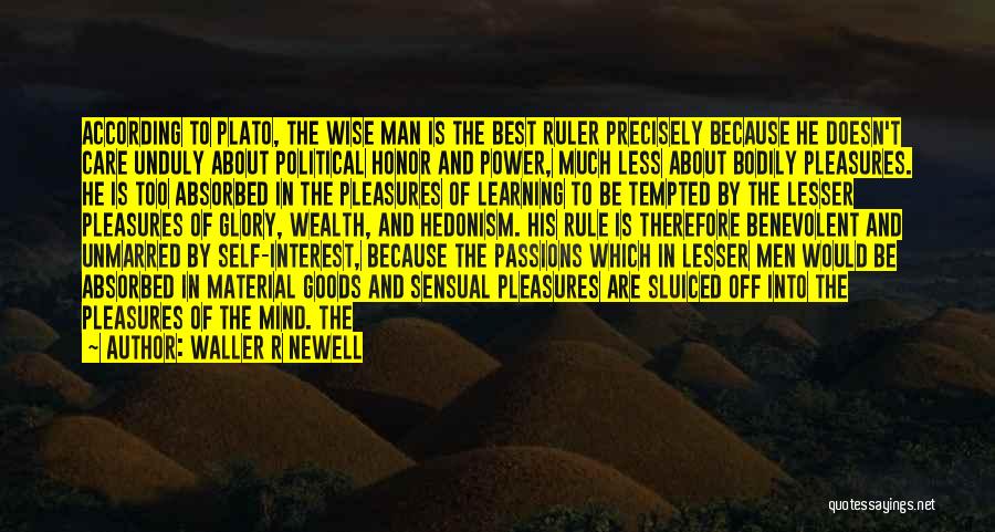 Waller R Newell Quotes: According To Plato, The Wise Man Is The Best Ruler Precisely Because He Doesn't Care Unduly About Political Honor And