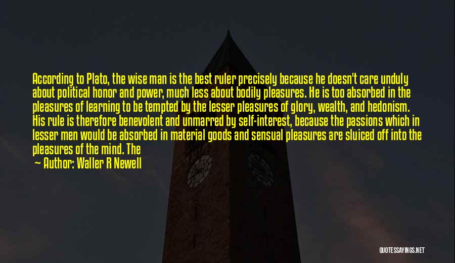 Waller R Newell Quotes: According To Plato, The Wise Man Is The Best Ruler Precisely Because He Doesn't Care Unduly About Political Honor And