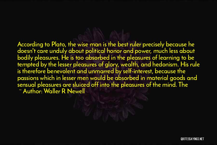 Waller R Newell Quotes: According To Plato, The Wise Man Is The Best Ruler Precisely Because He Doesn't Care Unduly About Political Honor And