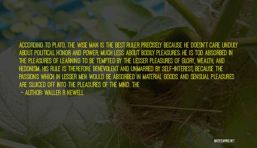 Waller R Newell Quotes: According To Plato, The Wise Man Is The Best Ruler Precisely Because He Doesn't Care Unduly About Political Honor And