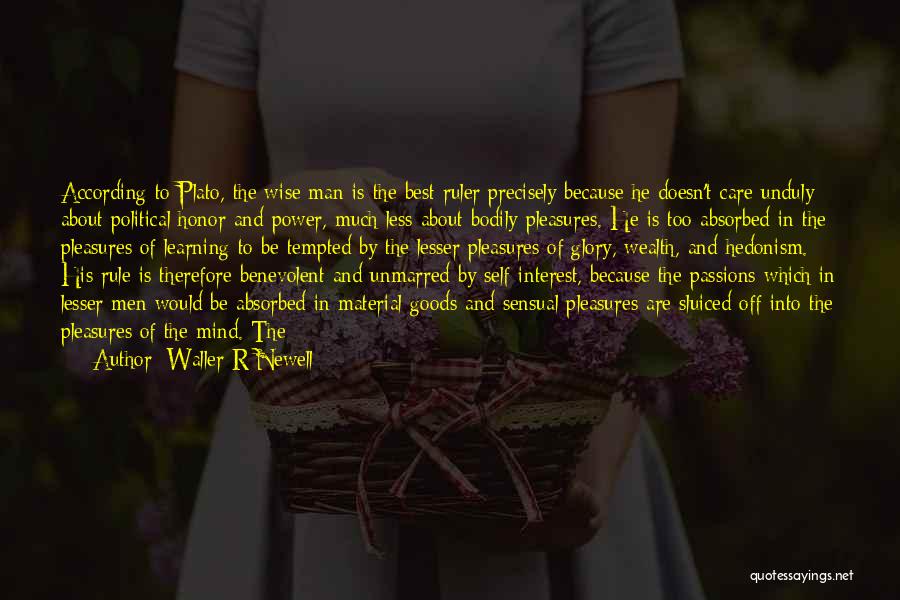 Waller R Newell Quotes: According To Plato, The Wise Man Is The Best Ruler Precisely Because He Doesn't Care Unduly About Political Honor And