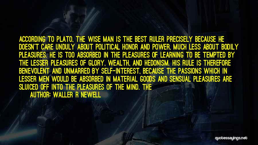 Waller R Newell Quotes: According To Plato, The Wise Man Is The Best Ruler Precisely Because He Doesn't Care Unduly About Political Honor And