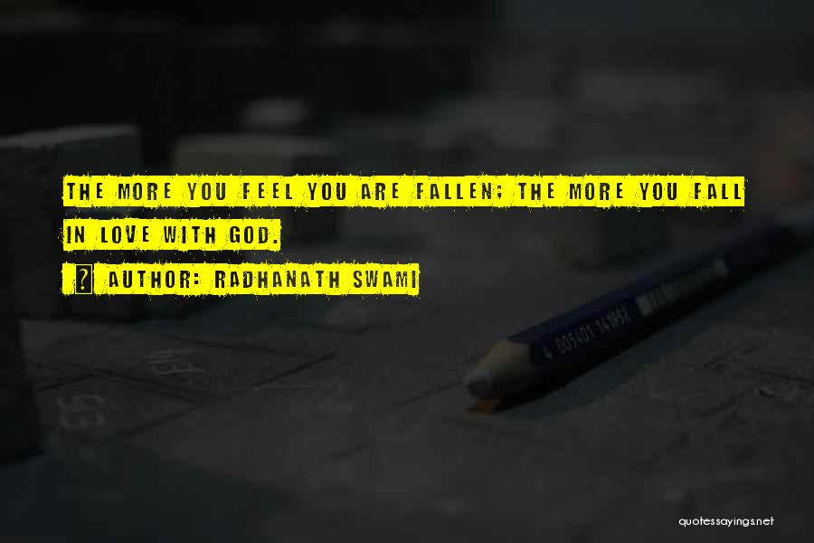 Radhanath Swami Quotes: The More You Feel You Are Fallen; The More You Fall In Love With God.