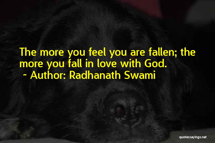 Radhanath Swami Quotes: The More You Feel You Are Fallen; The More You Fall In Love With God.