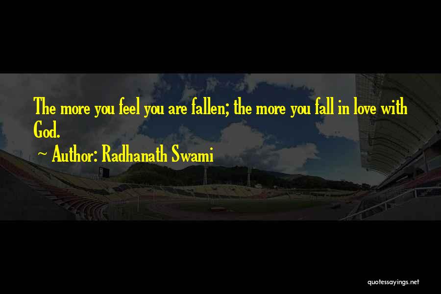 Radhanath Swami Quotes: The More You Feel You Are Fallen; The More You Fall In Love With God.