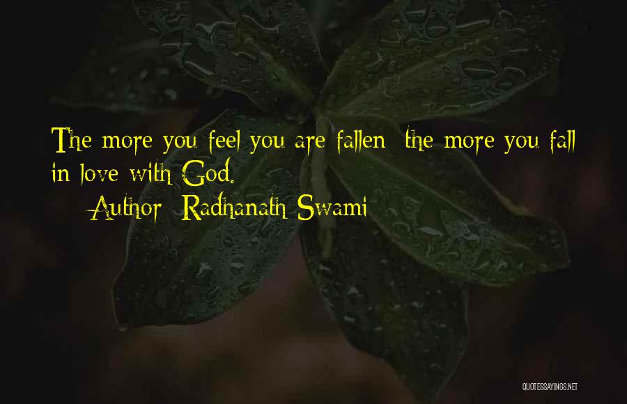 Radhanath Swami Quotes: The More You Feel You Are Fallen; The More You Fall In Love With God.
