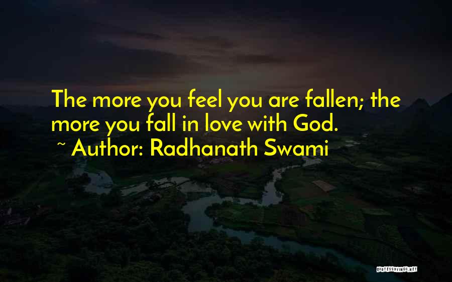 Radhanath Swami Quotes: The More You Feel You Are Fallen; The More You Fall In Love With God.