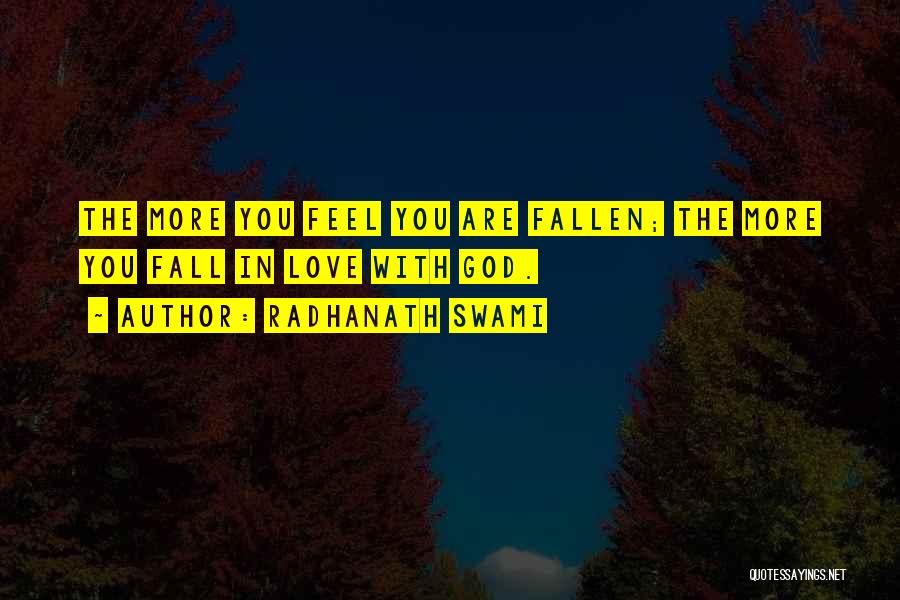 Radhanath Swami Quotes: The More You Feel You Are Fallen; The More You Fall In Love With God.