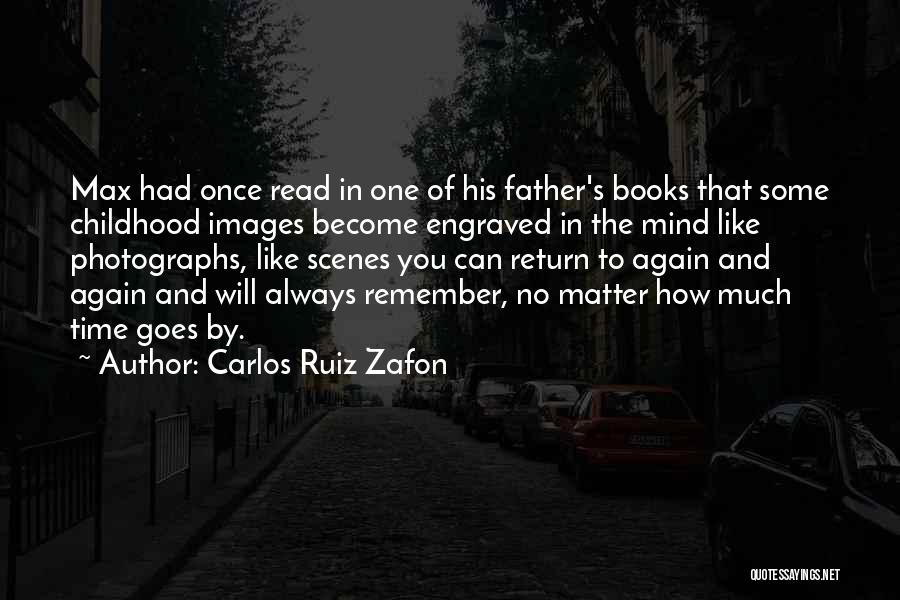 Carlos Ruiz Zafon Quotes: Max Had Once Read In One Of His Father's Books That Some Childhood Images Become Engraved In The Mind Like