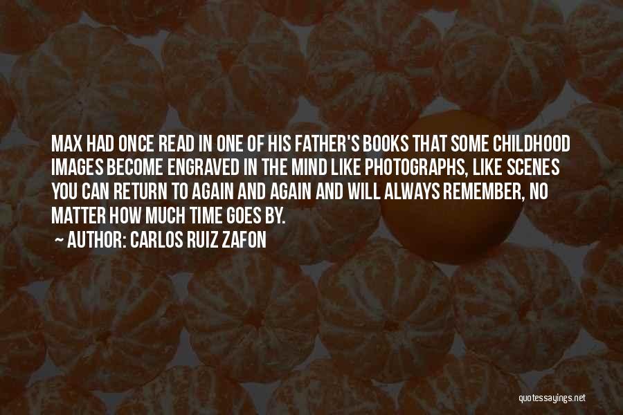Carlos Ruiz Zafon Quotes: Max Had Once Read In One Of His Father's Books That Some Childhood Images Become Engraved In The Mind Like