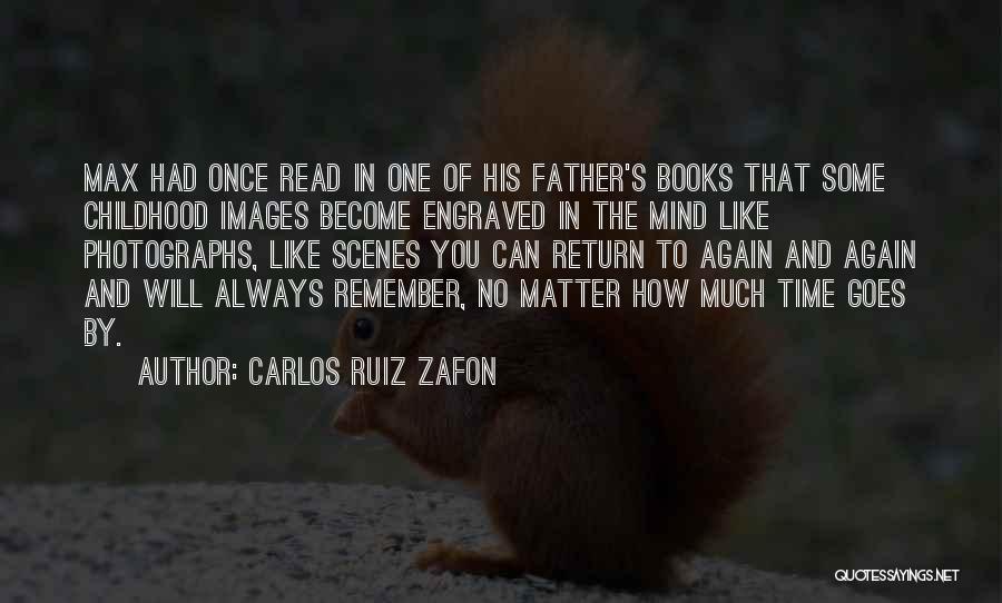 Carlos Ruiz Zafon Quotes: Max Had Once Read In One Of His Father's Books That Some Childhood Images Become Engraved In The Mind Like