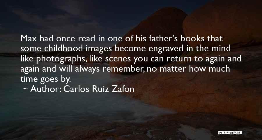 Carlos Ruiz Zafon Quotes: Max Had Once Read In One Of His Father's Books That Some Childhood Images Become Engraved In The Mind Like