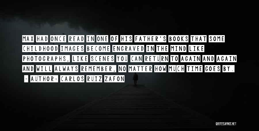 Carlos Ruiz Zafon Quotes: Max Had Once Read In One Of His Father's Books That Some Childhood Images Become Engraved In The Mind Like