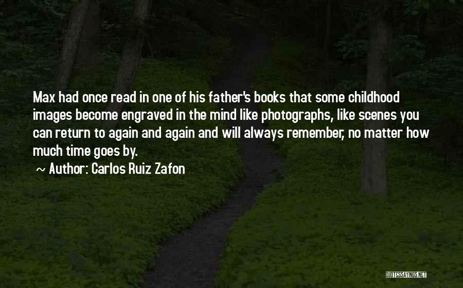 Carlos Ruiz Zafon Quotes: Max Had Once Read In One Of His Father's Books That Some Childhood Images Become Engraved In The Mind Like