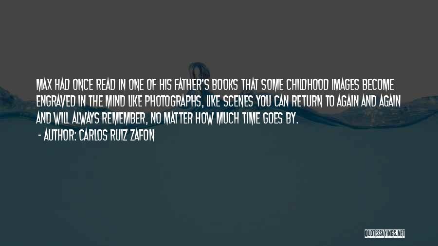 Carlos Ruiz Zafon Quotes: Max Had Once Read In One Of His Father's Books That Some Childhood Images Become Engraved In The Mind Like