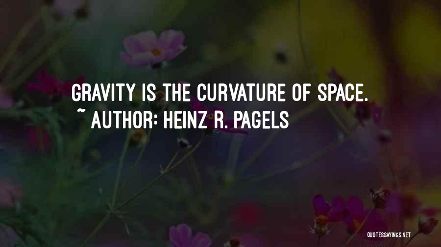 Heinz R. Pagels Quotes: Gravity Is The Curvature Of Space.
