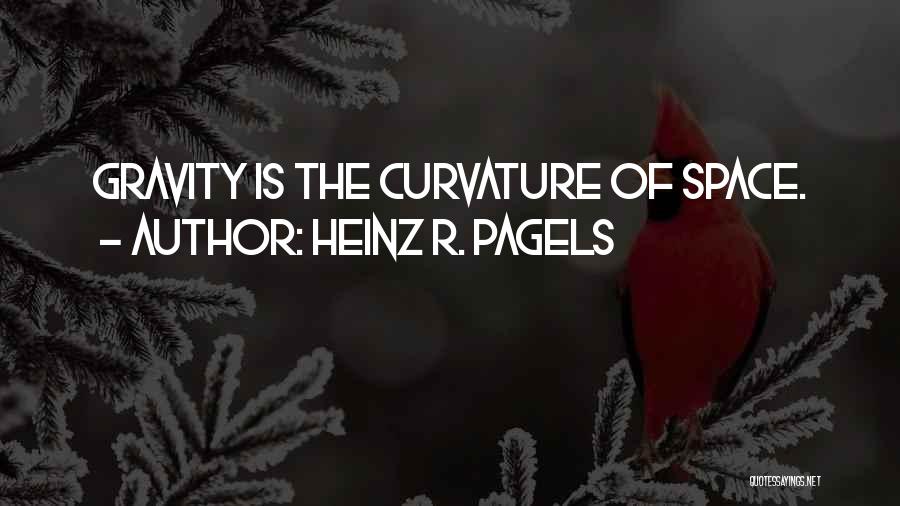 Heinz R. Pagels Quotes: Gravity Is The Curvature Of Space.