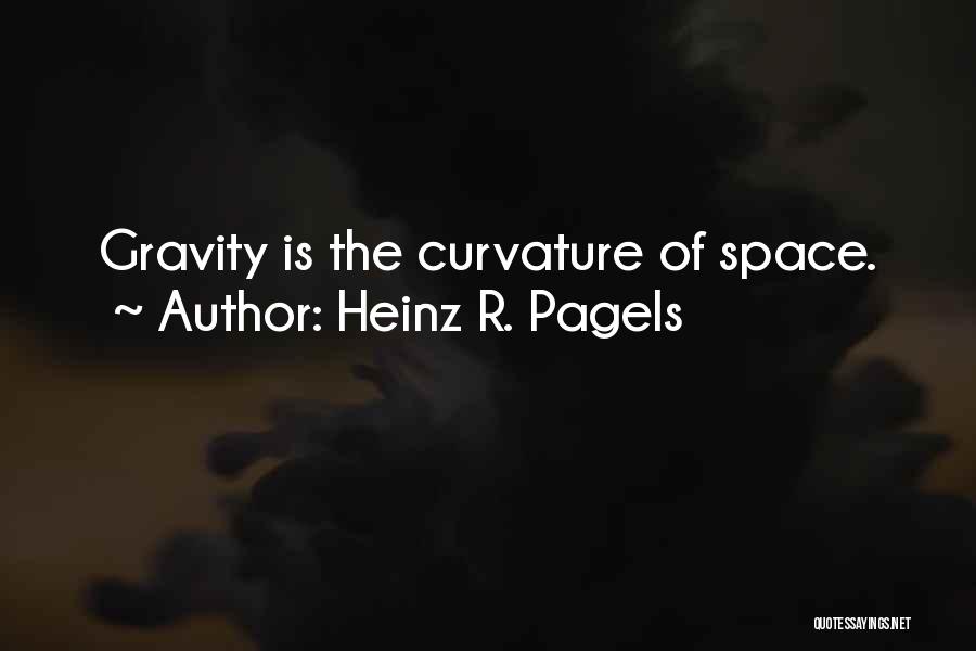 Heinz R. Pagels Quotes: Gravity Is The Curvature Of Space.