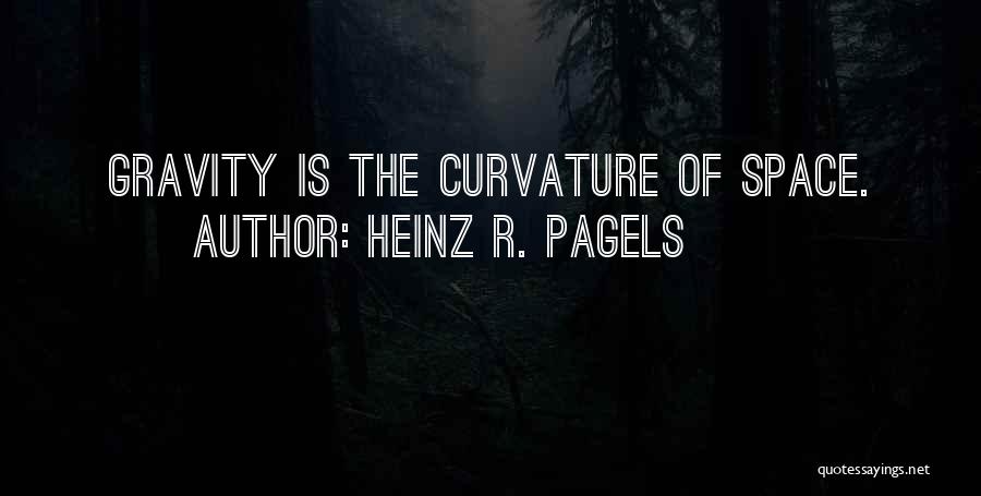 Heinz R. Pagels Quotes: Gravity Is The Curvature Of Space.