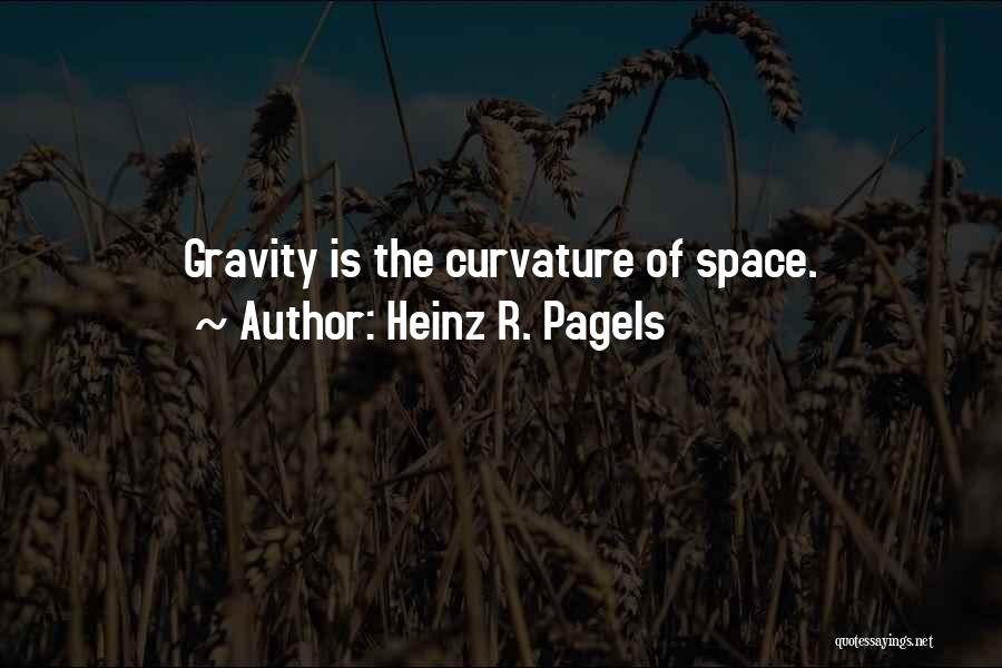 Heinz R. Pagels Quotes: Gravity Is The Curvature Of Space.