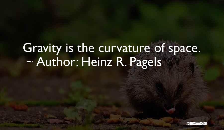 Heinz R. Pagels Quotes: Gravity Is The Curvature Of Space.