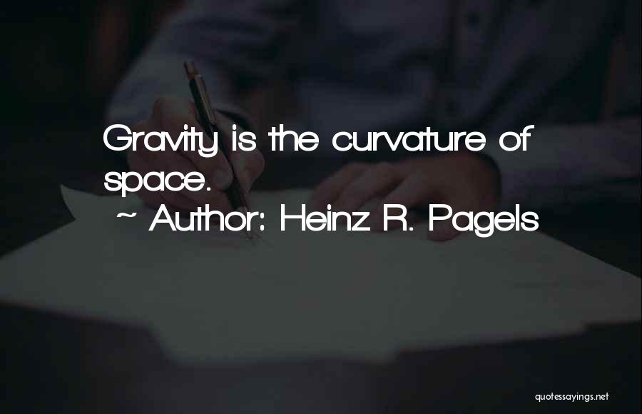 Heinz R. Pagels Quotes: Gravity Is The Curvature Of Space.