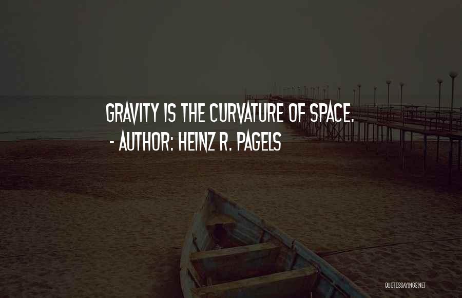 Heinz R. Pagels Quotes: Gravity Is The Curvature Of Space.