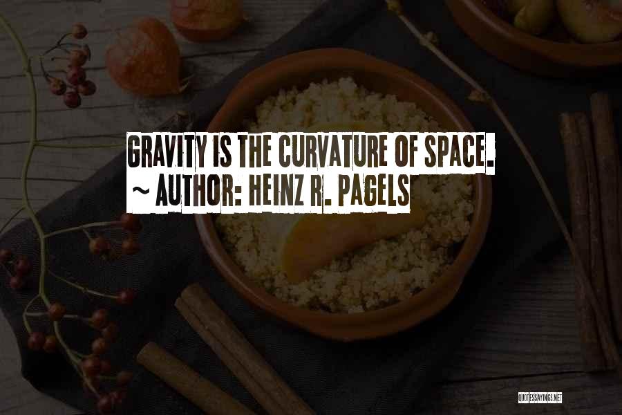 Heinz R. Pagels Quotes: Gravity Is The Curvature Of Space.