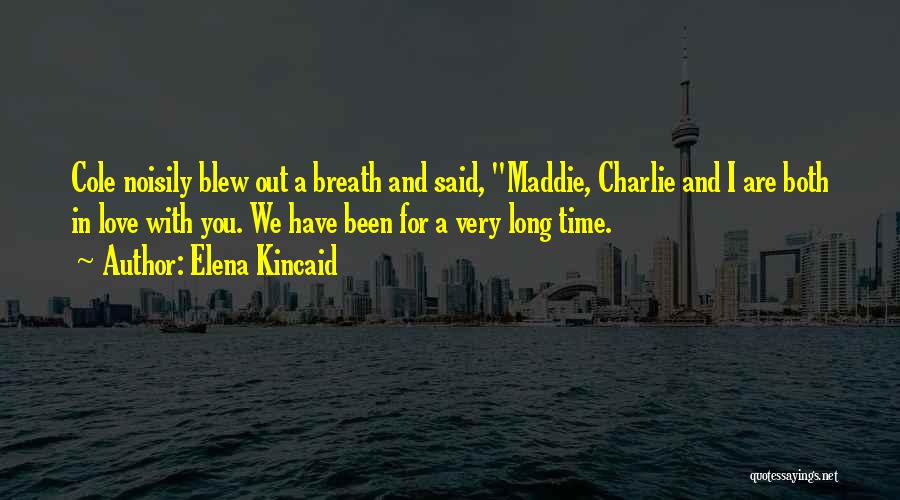 Elena Kincaid Quotes: Cole Noisily Blew Out A Breath And Said, Maddie, Charlie And I Are Both In Love With You. We Have