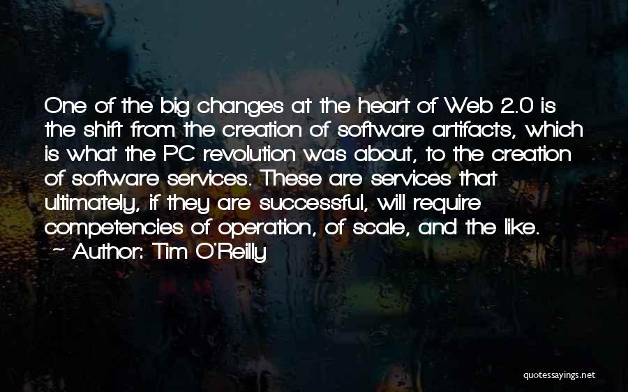 Tim O'Reilly Quotes: One Of The Big Changes At The Heart Of Web 2.0 Is The Shift From The Creation Of Software Artifacts,