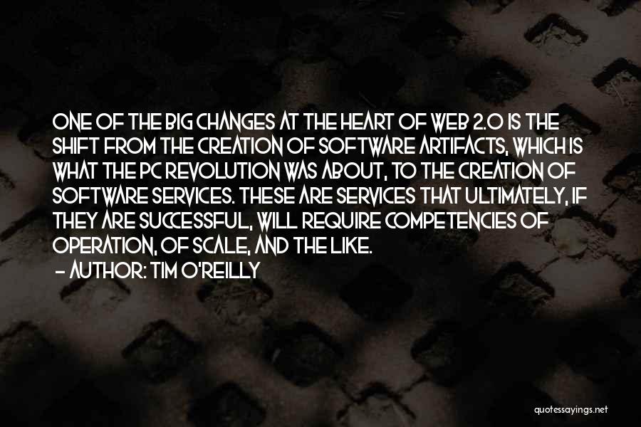 Tim O'Reilly Quotes: One Of The Big Changes At The Heart Of Web 2.0 Is The Shift From The Creation Of Software Artifacts,