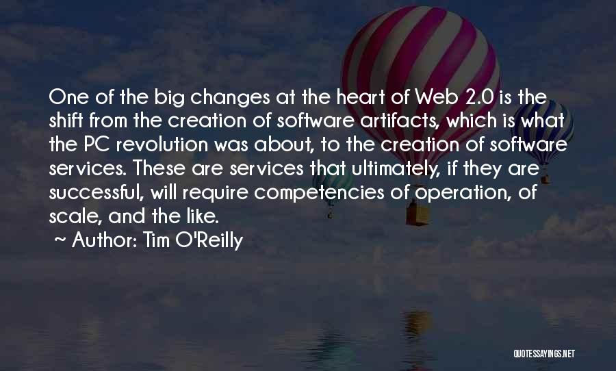 Tim O'Reilly Quotes: One Of The Big Changes At The Heart Of Web 2.0 Is The Shift From The Creation Of Software Artifacts,