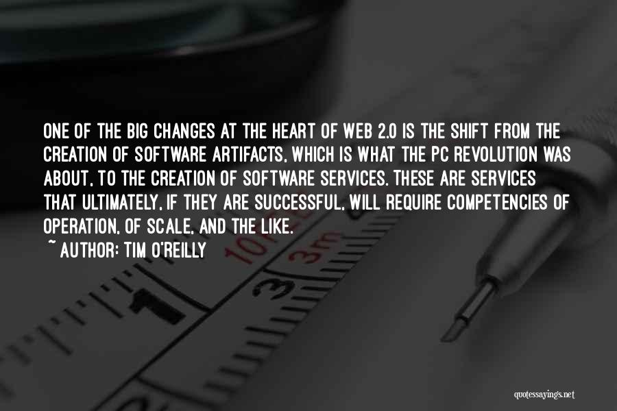 Tim O'Reilly Quotes: One Of The Big Changes At The Heart Of Web 2.0 Is The Shift From The Creation Of Software Artifacts,