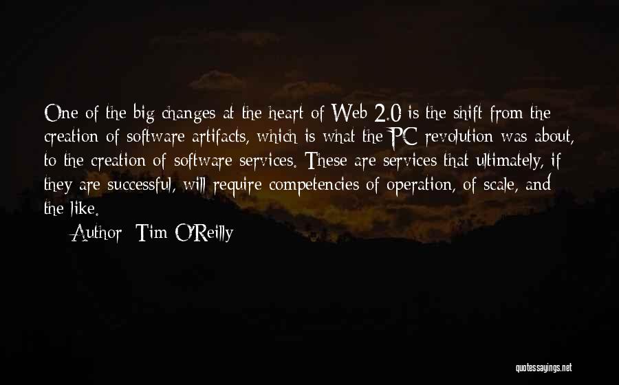 Tim O'Reilly Quotes: One Of The Big Changes At The Heart Of Web 2.0 Is The Shift From The Creation Of Software Artifacts,