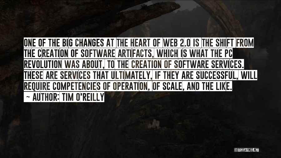 Tim O'Reilly Quotes: One Of The Big Changes At The Heart Of Web 2.0 Is The Shift From The Creation Of Software Artifacts,