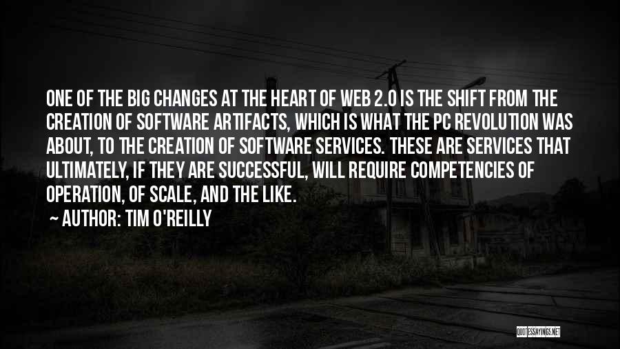 Tim O'Reilly Quotes: One Of The Big Changes At The Heart Of Web 2.0 Is The Shift From The Creation Of Software Artifacts,