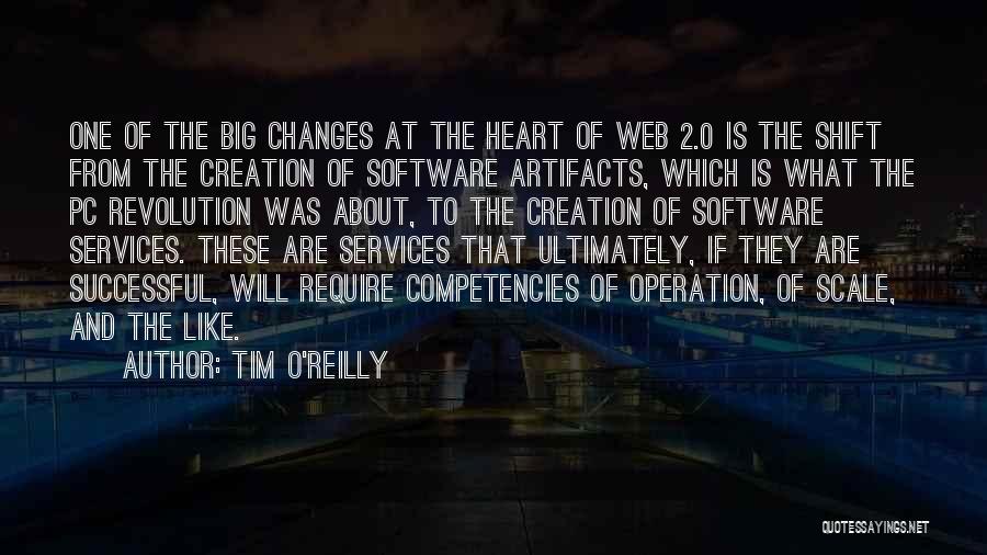 Tim O'Reilly Quotes: One Of The Big Changes At The Heart Of Web 2.0 Is The Shift From The Creation Of Software Artifacts,