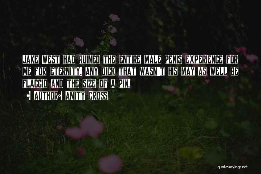 Amity Cross Quotes: Jake West Had Ruined The Entire Male Penis Experience For Me For Eternity. Any Dick That Wasn't His May As