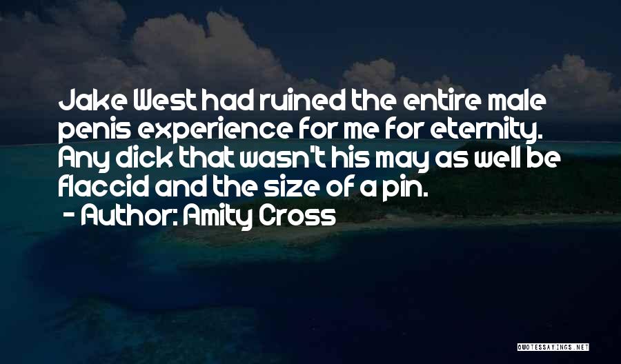 Amity Cross Quotes: Jake West Had Ruined The Entire Male Penis Experience For Me For Eternity. Any Dick That Wasn't His May As