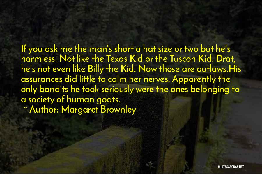 Margaret Brownley Quotes: If You Ask Me The Man's Short A Hat Size Or Two But He's Harmless. Not Like The Texas Kid